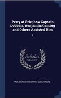 Perry at Erie; how Captain Dobbins, Benjamin Fleming and Others Assisted Him