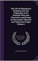 The Life of Shakspeare; Enquiries Into the Originality of his Dramatic Plots and Characters; and Essays on the Ancient Theatres and Theatrical Usages Volume 1