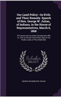 Our Land Policy--its Evils and Their Remedy. Speech of Hon. George W. Julian, of Indiana, in the House of Representatives, March 6, 1868