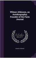 Wilmer Atkinson, an Autobiography; Founder of the Farm Journal