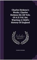 Charles Dickens's Works. Charles Dickens Ed. [18 Vols. Of A 21 Vol. Set. Wanting A Child's History Of England