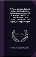 A Yacht Voyage. Letters from High Latitudes; Being Some Account of a Voyage, in 1856, in the Schooner Yacht Foam, to Iceland, Jan Mayen, and Spitzbergen