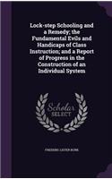 Lock-step Schooling and a Remedy; the Fundamental Evils and Handicaps of Class Instruction; and a Report of Progress in the Construction of an Individual System