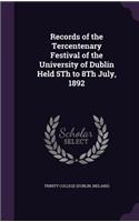 Records of the Tercentenary Festival of the University of Dublin Held 5Th to 8Th July, 1892