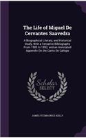 Life of Miguel De Cervantes Saavedra: A Biographical Literary, and Historical Study, With a Tentative Bibliography From 1585 to 1892, and an Annotated Appendix On the Canto De Calíope