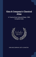 Ginn & Company's Classical Atlas: In Twenty-three Coloured Maps: With Complete Index