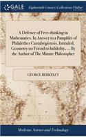 A Defence of Free-Thinking in Mathematics. in Answer to a Pamphlet of Philalethes Cantabrigiensis, Intituled, Geometry No Friend to Infidelity, ... by the Author of the Minute Philosopher