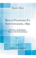 Revue Poitevine Et Saintongeaise, 1890, Vol. 7: Histoire, Archï¿½ologie, Beaux-Arts Et Littï¿½rature (Classic Reprint): Histoire, Archï¿½ologie, Beaux-Arts Et Littï¿½rature (Classic Reprint)