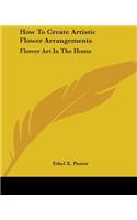 How To Create Artistic Flower Arrangements: Flower Art In The Home