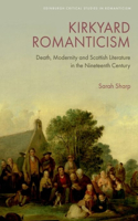 Kirkyard Romanticism: Death, Modernity and Scottish Literature in the Nineteenth Century