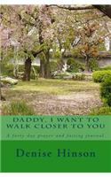 Daddy I Want To Walk Closer to You: A forty day prayer and fasting journal.