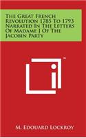The Great French Revolution 1785 To 1793 Narrated In The Letters Of Madame J Of The Jacobin Party