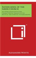 Father John of the Greek Church: An Appreciation with Some Characteristic Passages of His Mystical and Spiritual Autobiography