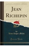 Jean Richepin (Classic Reprint)