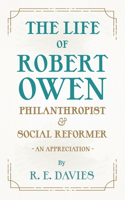 Life of Robert Owen, Philanthropist and Social Reformer - An Appreciation