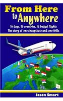 From Here to Anywhere: 16 Days, 16 Countries, 16 Budget Flights: The Story of One Cheapskate and Zero Frills