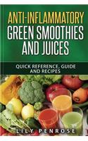 Anti-Inflammatory Green Smoothies and Juices: Quick Reference, Guide and Recipes