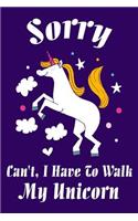 Sorry Can't, I Have to Walk My Unicorn