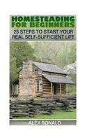 Homesteading For Beginners: 25 Steps To Start Your Real Self-Sufficient Life