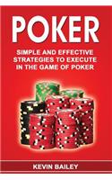 Poker: Simple and Effective Strategies to Execute in the Game of Poker
