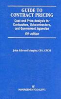 Guide to Contract Pricing: Cost And Price Analysis For Contractors, Subcontractors, And Government Agencies