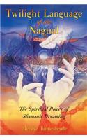 Twilight Language of the Nagual: The Spiritual Power of Shamanic Dreaming