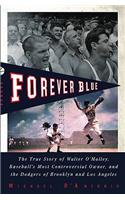 Forever Blue: The True Story of Walter O'Malley, Baseball's Most Controversial Owner, and the Dodgers of Brooklyn and Los Angeles: The True Story of Walter O'Malley, Baseball's Most Controversial Owner, and the Dodgers of Brooklyn and Los Angeles