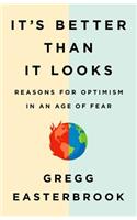 It's Better Than It Looks: Reasons for Optimism in an Age of Fear