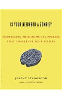 Is Your Neighbor a Zombie?: Compelling Philosophical Puzzles That Challenge Your Beliefs