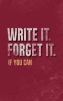 Write It. Forget It. If You Can.