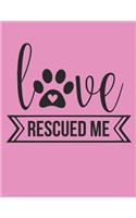 Love Rescued Me Notebook Journal: Dogs Lover Creative Inspirational And Funny Quotes Lined Paperback Journal Gift Idea For Women Men Girl Boy Kids Dog Animals Owner