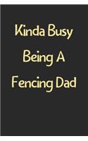 Kinda Busy Being A Fencing Dad: Lined Journal, 120 Pages, 6 x 9, Funny Fencing Gift Idea, Black Matte Finish (Kinda Busy Being A Fencing Dad Journal)