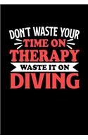 Don't Waste Your Time On Therapy Waste It On Diving: Dot Grid 6x9 Dotted Bullet Journal and Notebook 120 Pages Gift for Diving Fans and Coaches