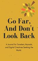 Go Far, And Don't Look Back - A Journal for Travelers, Nomads, and Digital Creatives Seeking the World.: 119 Line Journal Pages - 6x9 - Made in USA