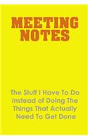 Meeting Notes - The Stuff I Have to Do Instead of Doing the Things That Actually Need to Get Done