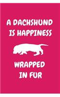 A Dachshund Is Happiness Wrapped in Fur: Journal Dog Lovers Gifts For Women/Men/Boss/Coworkers/Colleagues/Students/Friends/, Funny Dog Lover Notebook, Birthday Gift for Dog Mom: Lined Noteb