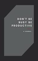 Don't Be Busy, Be Productive black and grey notebook journal for men - women