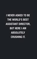 I Never Asked To Be The World's Best Assistant Director: Blank Lined Journal Notebook, Funny Journals, Gift For Assistant Director