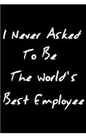 I Never Asked To Be The World's Best Employee