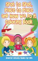 Spot to Spot, Place to Place and How We Do It Coloring Book