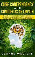 Cure Codependency and Conquer as an Empath: The Ultimate Guide to Codependent Survival and Empath Empowerment Through Self Healing and Recovery From Narcissistic Relationships
