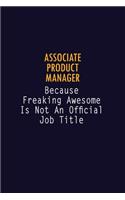 Associate Product Manager Because Freaking Awesome is not An Official Job Title: 6X9 Career Pride Notebook Unlined 120 pages Writing Journal