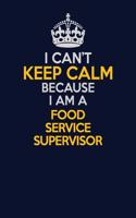 I Can't Keep Calm Because I Am A Food Service Supervisor: Career journal, notebook and writing journal for encouraging men, women and kids. A framework for building your career.