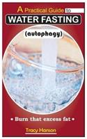 A Practical Guide to WATER FASTING (autophagy).: Burn that excess fat.