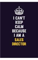 I Can't Keep Calm Because I Am A Sales Director: Motivational and inspirational career blank lined gift notebook with matte finish