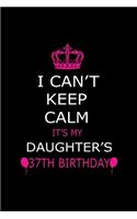 I Can't Keep Calm It's My Daughter's 37th Birthday