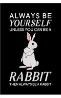 Always Be Yourself Unless You Can Be A Rabbit Then Always Be A Rabbit: Blank Lined Journal Notebook, 6" x 9", Rabbit journal, Rabbit notebook, Ruled, Writing Book, Notebook for Rabbit lovers, Rabbit Gifts