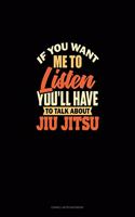 If You Want Me To Listen You'll Have To Talk About Jiu Jitsu: Cornell Notes Notebook(1699 Cornell Notes Notebook)