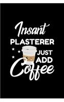 Insant Plasterer Just Add Coffee: Funny Notebook for Plasterer - Funny Christmas Gift Idea for Plasterer - Plasterer Journal - 100 pages 6x9 inches