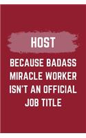 Host Because Badass Miracle Worker Isn't An Official Job Title: A Host Journal Notebook to Take Notes, To-do List and Notepad (6" x 9" - 120 Pages)